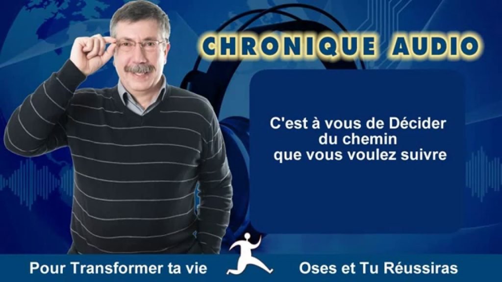 c'est à vous de décider du chemin à suivre.