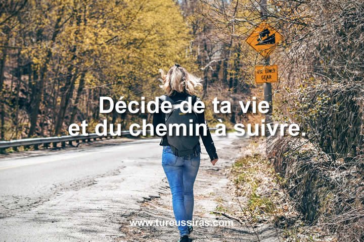 Décide de ta vie et du chemin à suivre.
