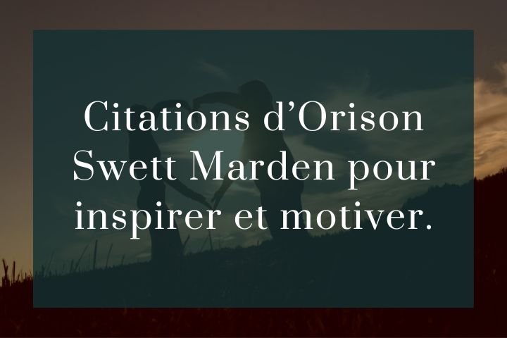 Citations d’Orison Swett Marden pour inspirer et motiver.